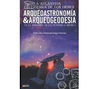 La Atlántida, Tierra de los Dioses: Arqueoastronomía y Geodesia del Megalitismo y Tartessos en el Suroeste de la Península Ibérica.