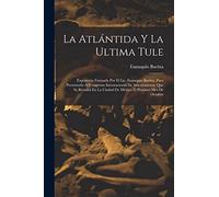 La Atlántida Y La Ultima Tule: Exposición Formada Por El Lic. Eustaquio Buelna, Para Presentarla Al Congresso Internacional De Americanistas, Que Se ... La Ciudad De México El Próximo Mes De Octubre