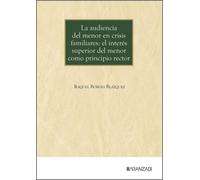 La audiencia del menor en crisis familiares: el interés superior del menor como principio rector (Monografía)