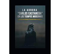 LA AURORA "CARLOS CASTANEDA" EN LOS TIEMPOS MODERNOS: NEOANCESTRALIDAD O ANCESTRALIDAD MODERNA