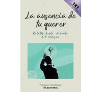 la ausencia de tu querer: Relatos desde el fondo del corazón