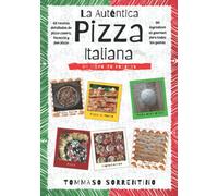 La Auténtica Pizza Italiana: 45 recetas detalladas de pizza casera, focaccia y pizza en bandeja + 90 ingredientes gourmet para todos los gustos