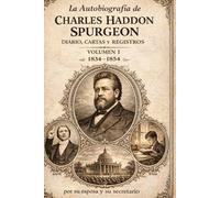 La Autobiografía de Charles Haddon Spurgeon: Diario, cartas y registros Historicos | Volumen 1 (1834-1854)