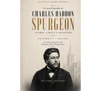 La Autobiografía de Charles Haddon Spurgeon: Diario, cartas y registros Historicos | Volumen 1 (1834-1854) (Biografía Spurgeon)