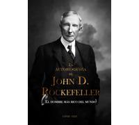 La autobiografía de John D. Rockefeller: El hombre más rico del mundo: 2 (BIOGRAFICA)
