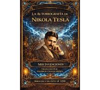 LA AUTOBIOGRAFÍA DE NIKOLA TESLA: MIS INVENCIONES: 159 (Biblioteca del Éxito)