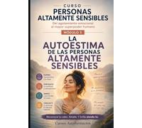 LA AUTOESTIMA DE LAS PERSONAS ALTAMENTE SENSIBLES: CURSO PERSONAS ALTAMENTE SENSIBLES: Del agotamiento emocional al mayor superpoder humano