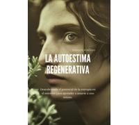 LA AUTOESTIMA REGENERATIVA: Descubriendo el potencial de la entropía en el universo para aprender a amarse a uno mismo.