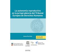 La autonomía reproductiva en la jurisprudencia del Tribunal Europeo de Derechos Humanos (Monografía)