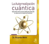la autorrealización Cuántica: Descubre cómo sanar todas las áreas de tu vida con la medicina Cuántica