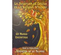 La aventura de crecer en la Escuela Waldorf: Un mundo encantado: Vivencias de un alumno