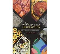 La aventura de la abstracción: Fenomenología de la abstracción desde el Paleotíco a las Neovanguardias