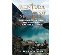 La aventura de ser altamente sensible: Disfruta de ella a cada segundo y vive la vida que deseas