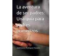 La aventura de ser padres: Una guía para padres primerizos