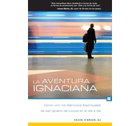 La Aventura Ignaciana: Cómo Vivir Los Ejercicios Espirituales de San Ignacio de Loyola En El Día a Día