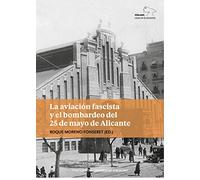 LA AVIACIÓN FASCISTA Y EL BOMBARDEO DEL 25 MAYO DE ALICANTE (Alacant, ciutat de la memòria)