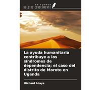 La ayuda humanitaria contribuye a los síndromes de dependencia; el caso del distrito de Moroto en Uganda