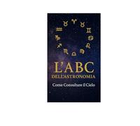 L'A B C dell'Astrologia: Come Consultare il Cielo