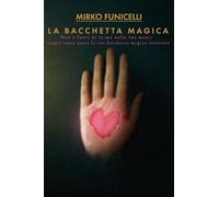 LA BACCHETTA MAGICA Non è fuori di te, ma nelle tue mani: scopri come usare la tua Bacchetta Magica interiore