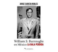 La Bala Perdida. William S. Burroughs En México