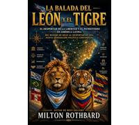 LA BALADA DEL LEÓN Y EL TIGRE: El despertar de la libertad y el patriotismo en América Latina Del rugido de Milei al despertar de una nueva generación política continental