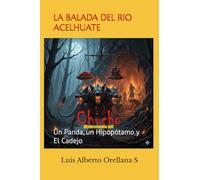 LA BALADA DEL RIO ACELHUATE: Un Panda, un Hipopótamo y El Cadejo (AVENTURAS ECOLOGICAS EN EL SALVADOR DE UN PANDA, GUSTAVITO Y UN CADEJO)