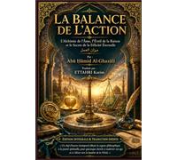 La Balance de l’Action: L’Alchimie de l'Âme, l'Éveil de la Raison et le Secret de la Félicité Éternelle