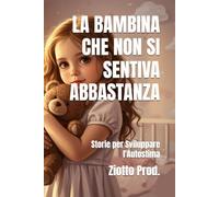 LA BAMBINA CHE NON SI SENTIVA ABBASTANZA: Storie per Sviluppare l'Autostima