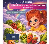 La bambina che non voleva mangiare le verdure (Le Storie di AlePucci)