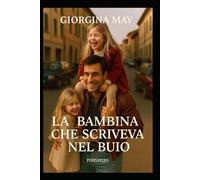 La Bambina che scriveva nel buio: La storia di chi ha imparato di respirare nel dolore .Un Romanzo sulla memoria, la perdita e la rinascita