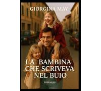 La Bambina che scriveva nel buio: La storia di chi ha imparato di respirare nel dolore .Un Romanzo sulla memoria, la perdita e la rinascita