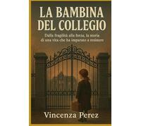 LA BAMBINA DEL COLLEGIO: Dalla fragilità alla forza, la storia di una vita che ha imparato a resistere (Scritto dopo il libro: Manuel il coraggio di una scelta)