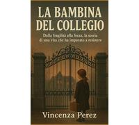 LA BAMBINA DEL COLLEGIO: Dalla fragilità alla forza, la storia di una vita che ha imparato a resistere (Scritto dopo il libro: Manuel il coraggio di una scelta)