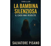 La Bambina Silenziosa - Il Caso Mai Risolto: Un thriller psicologico italiano tra verità sepolte, sparizioni irrisolte e segreti di provincia