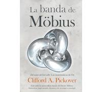 La banda de Möbius: Todo sobre la maravillosa banda del Dr. Möbius: Matemáticas, Juegos, Literatura, Arte, Tecnología y Cosmología (MATEMATICAS)