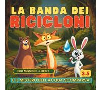 La Banda dei Ricicloni e il Mistero dell’Acqua Scomparsa: Libro educativo sull’ambiente per bambini 3-5 anni | Educazione ecologica illustrata (La Banda dei Ricicloni - EcoFiabe Studio)