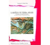 La Bañeza y su tierra, 1650-1850: Un modelo de sociedad rural leonesa (Los hombres, los recursos y los comportamientos sociales): 7 (Biblioteca de Castilla y León)