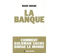 La banque: Comment Goldman Sachs dirige le monde