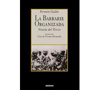 La Barbarie Organizada: Novela del Tercio