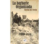 La Barbarie Organizada: Novela del Tercio