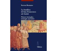La Basilica di San Francesco ad Assisi. Pittori, botteghe, strategie narrative (I libri di Viella. Arte)