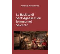 La Basilica di Sant’Agnese fuori le mura nel Seicento: Tra Controriforma e gusto barocco