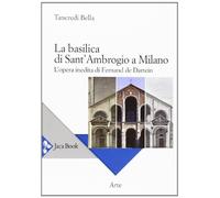 La basilica di Sant'Ambrogio a Milano. L'opera inedita di Fernand De Dartein. Ediz. illustrata (Di fronte e attraverso. Storia dell'arte)