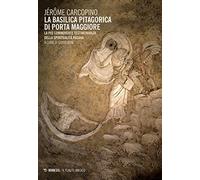 La basilica pitagorica di Porta Maggiore. La più commovente testimonianza della spiritualità pagana (Il flauto magico)