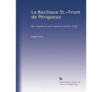 La Basilique St.-Front de Périgueux: Ses origines et son histoire jusqu'en 1583