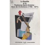 La Bastille Et Le Faubourg Saint-antoine : Lieux De Révolutions (1789-
