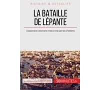 La bataille de Lépante: L'expansion ottomane mise à mal par les chrétiens (Grandes Batailles)