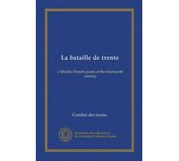 La bataille de trente: a Middle-French poem of the fourteenth century