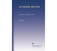 La bataille décisive: 18 juillet-11 novembre 1918