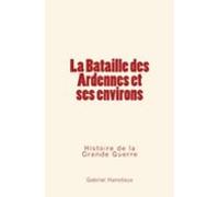 La Bataille Des Ardennes Et Ses Environs - Histoire De La Grande Guerr